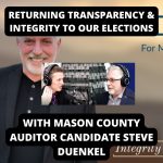 Returning Transparency & Integrity To Our Elections - With Mason County Auditor Candidate Steve Duenkel (Ep.55)